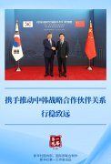 第一观察｜携手推动中韩战略合作伙伴关系行稳致远